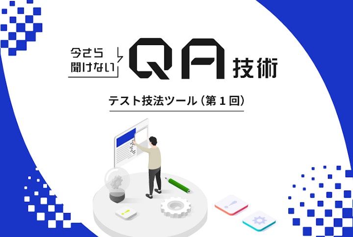 今さら聞けないQA技術：テスト技法ツール（第1回）