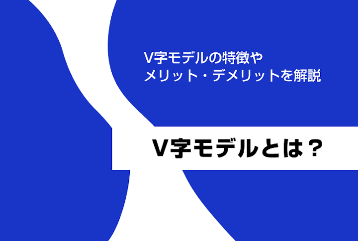 V字モデルとは？特徴やメリット・デメリットを解説