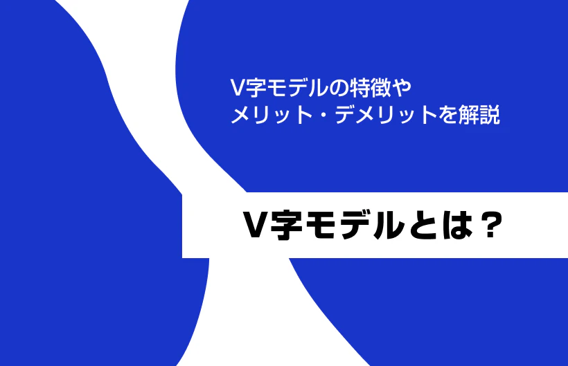 V字モデルとは？特徴やメリット・デメリットを解説
