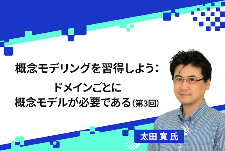 【連載】概念モデリングを習得しよう：ドメインごとに概念モデルが必要である（第3回）