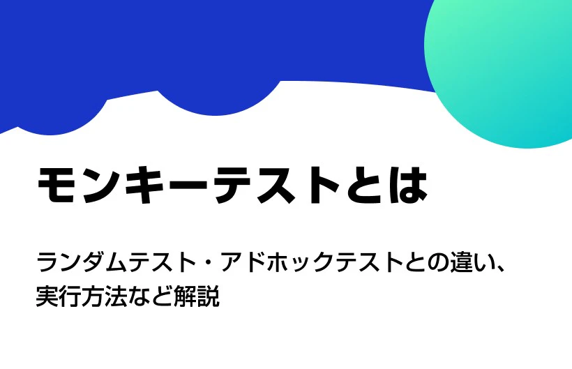 モンキーテストとは。ランダムテスト・アドホックテストとの違い、実行方法など解説