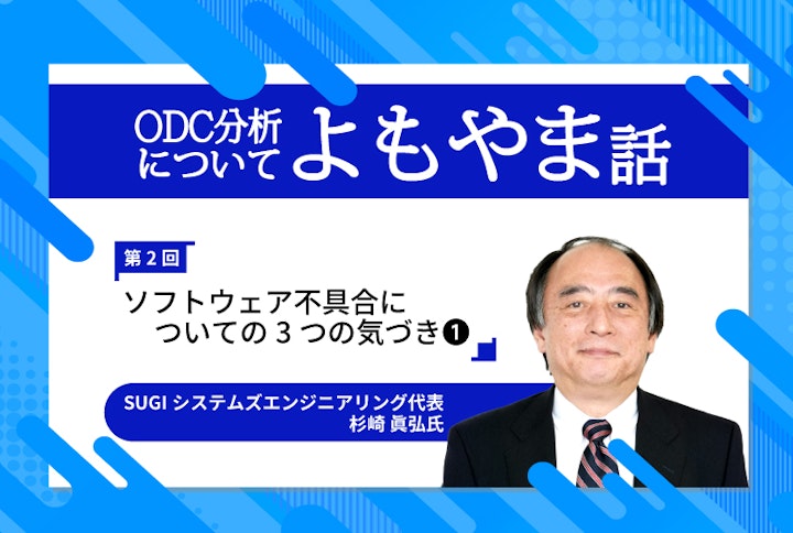 【連載】ODC分析についてのよもやま話〜ソフトウェア不具合についてのあれやこれや・・・〜第2回「ソフトウェア不具合についての3つの気づき」(1)