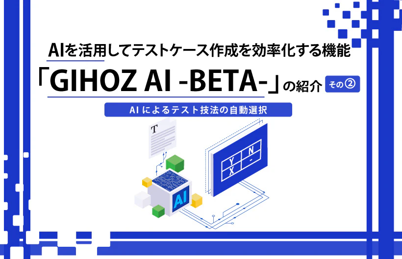 AIを活用してテストケース作成を効率化する機能「GIHOZ AI -BETA-」の紹介その➁ ―AIによるテスト技法の自動選択―
