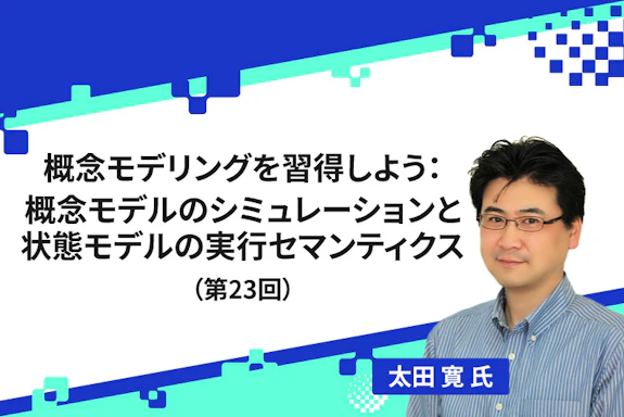 【連載】概念モデリングを習得しよう：概念モデルのシミュレーションと状態モデルの実行セマンティクス（第23回）