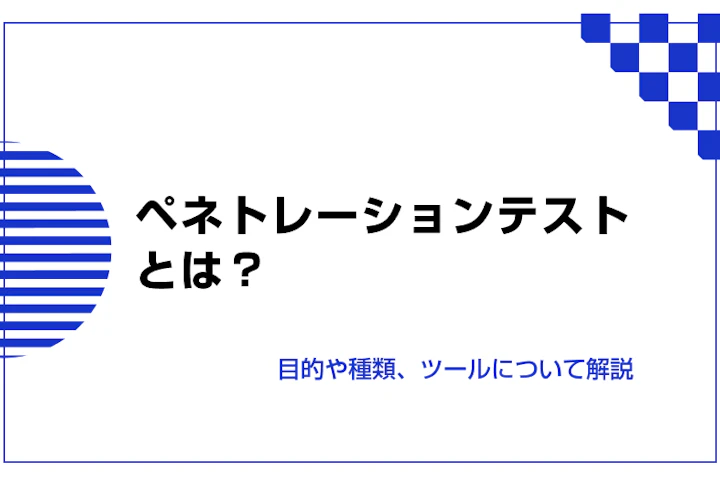 ペネトレーションテストとは？目的や種類、ツールについて解説