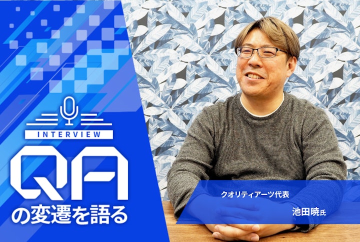 【連載】QAの変遷を語る：クオリティアーツ代表・池田暁氏「これからのQAエンジニアはより高いエンジニアリング的知見や言語力が不可欠」