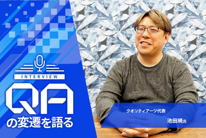 【連載】QAの変遷を語る：クオリティアーツ代表・池田暁氏「これからのQAエンジニアはより高いエンジニアリング的知見や言語力が不可欠」