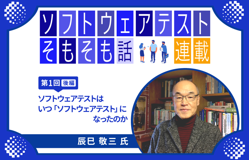 【連載】第1回:ソフトウェアテストそもそも話~ソフトウェアテストはいつ「ソフトウェアテスト」になったのか(後編)~