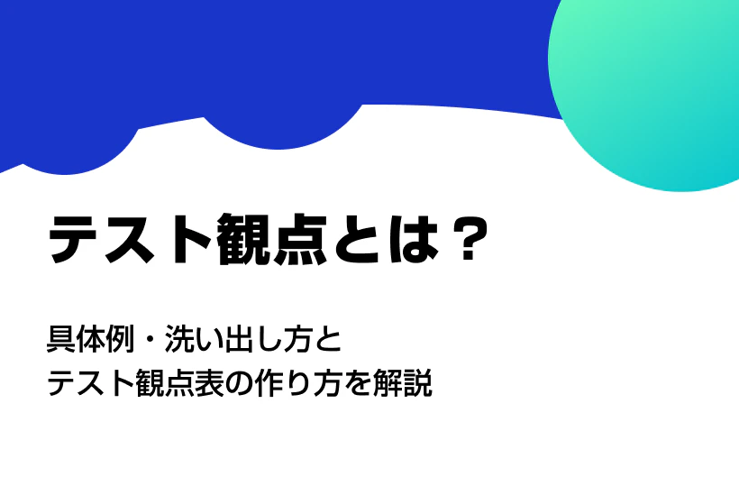 テスト観点とは?具体例・洗い出し方とテスト観点表の作り方を解説