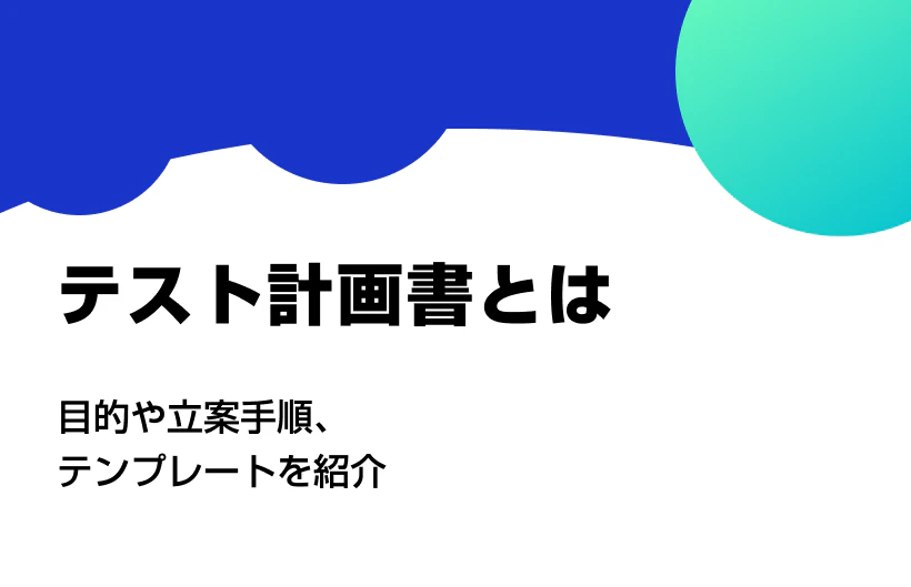 テスト計画書とは?目的や立案手順、テンプレートを紹介