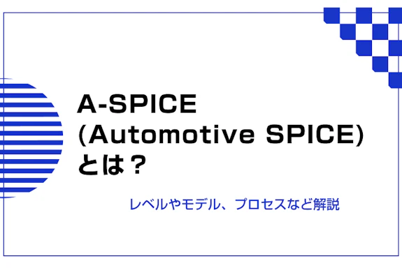 A-SPICE（Automotive SPICE）とは？レベルやモデル、プロセスなど解説