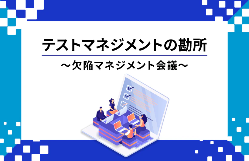 テストマネジメントの勘所 ~欠陥マネジメント会議~