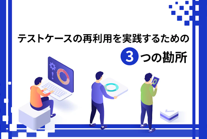 テストケースの再利用を実践するための3つの勘所
