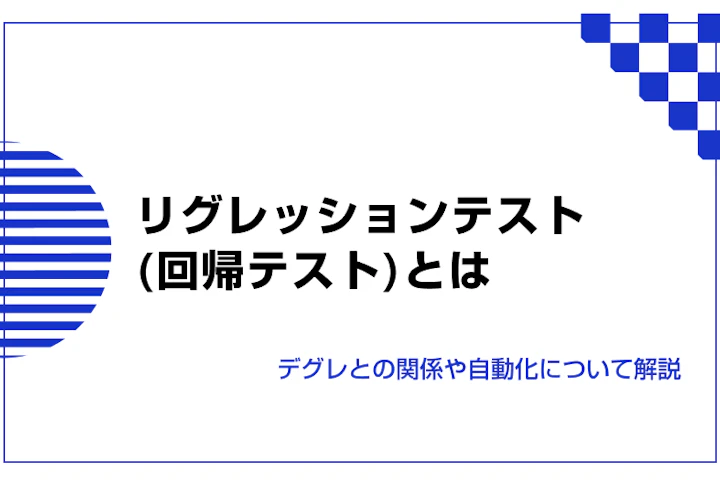 リグレッションテスト（回帰テスト）とは。デグレとの関係や自動化について解説