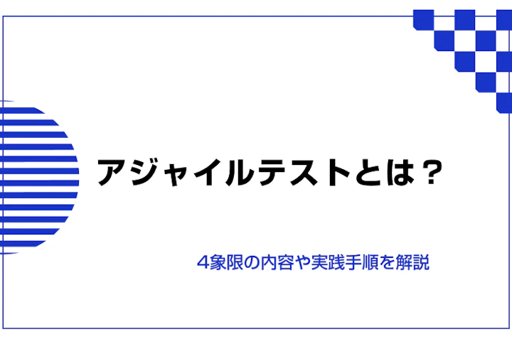 アジャイルテストとは？4象限の内容や実践手順を解説