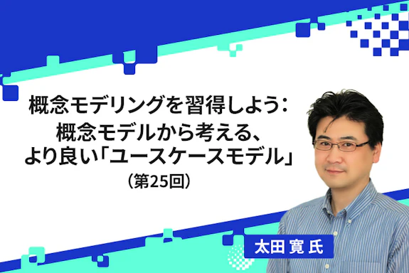 【連載】概念モデリングを習得しよう：概念モデルから考える、より良い「ユースケースモデル」（第25回）
