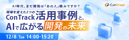 セミナータイトル：【オンラインセミナー】AI時代、まだ開発は「あの人」頼みですか？現場を変えた2つのConTrack活用事例と、AIで広がる開発の未来